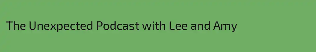 The Unexpected Podcast with Lee and Amy